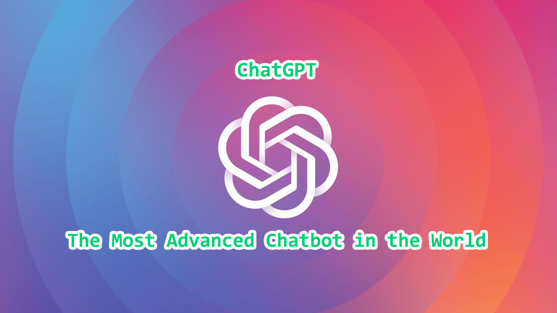 ChatGPT - The Most Advanced Chatbot in the World